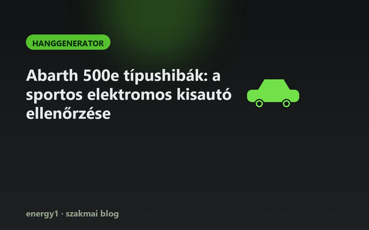 Abarth 500e típushibák: a sportos elektromos kisautó ellenőrzése - hanggenerator