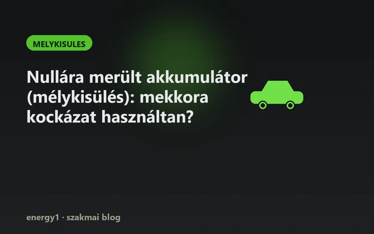 Nullára merült akkumulátor (mélykisülés): mekkora kockázat használtan? - melykisules