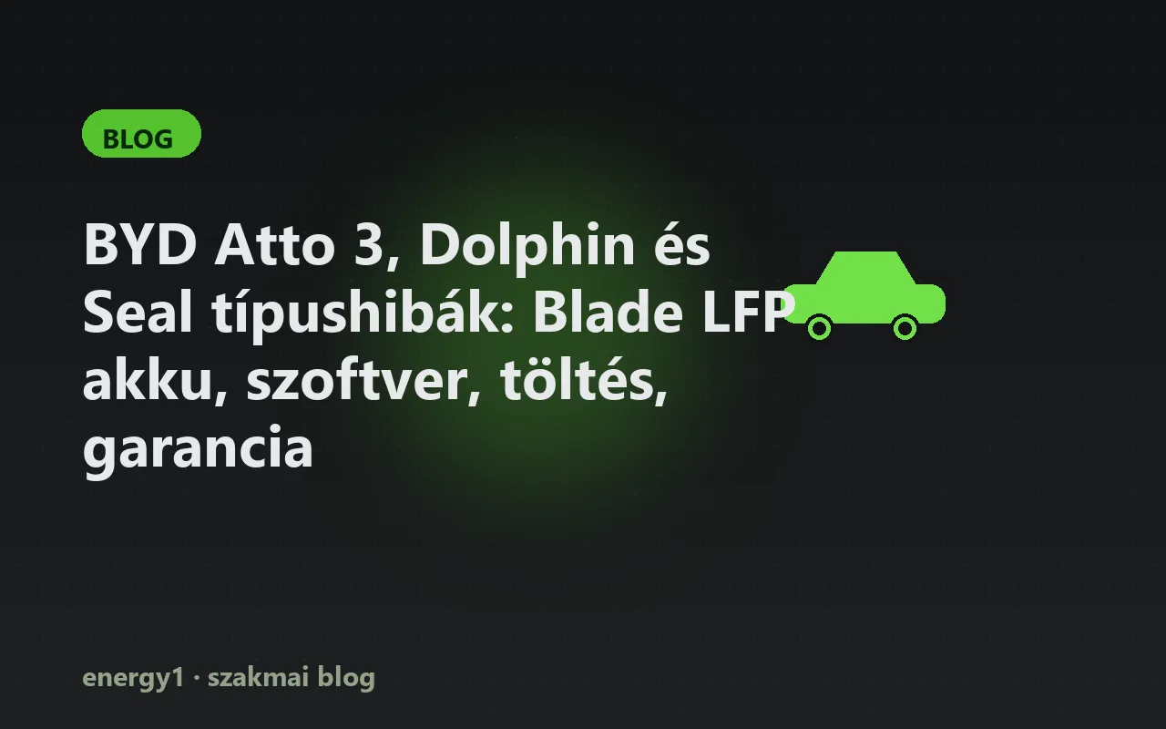 BYD Atto 3, Dolphin és Seal típushibák: Blade LFP akku, szoftver, töltés, garancia
