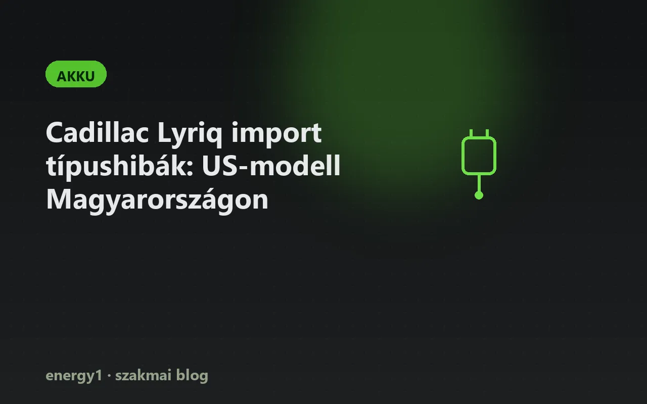 Cadillac Lyriq import típushibák: US-modell Magyarországon - akku