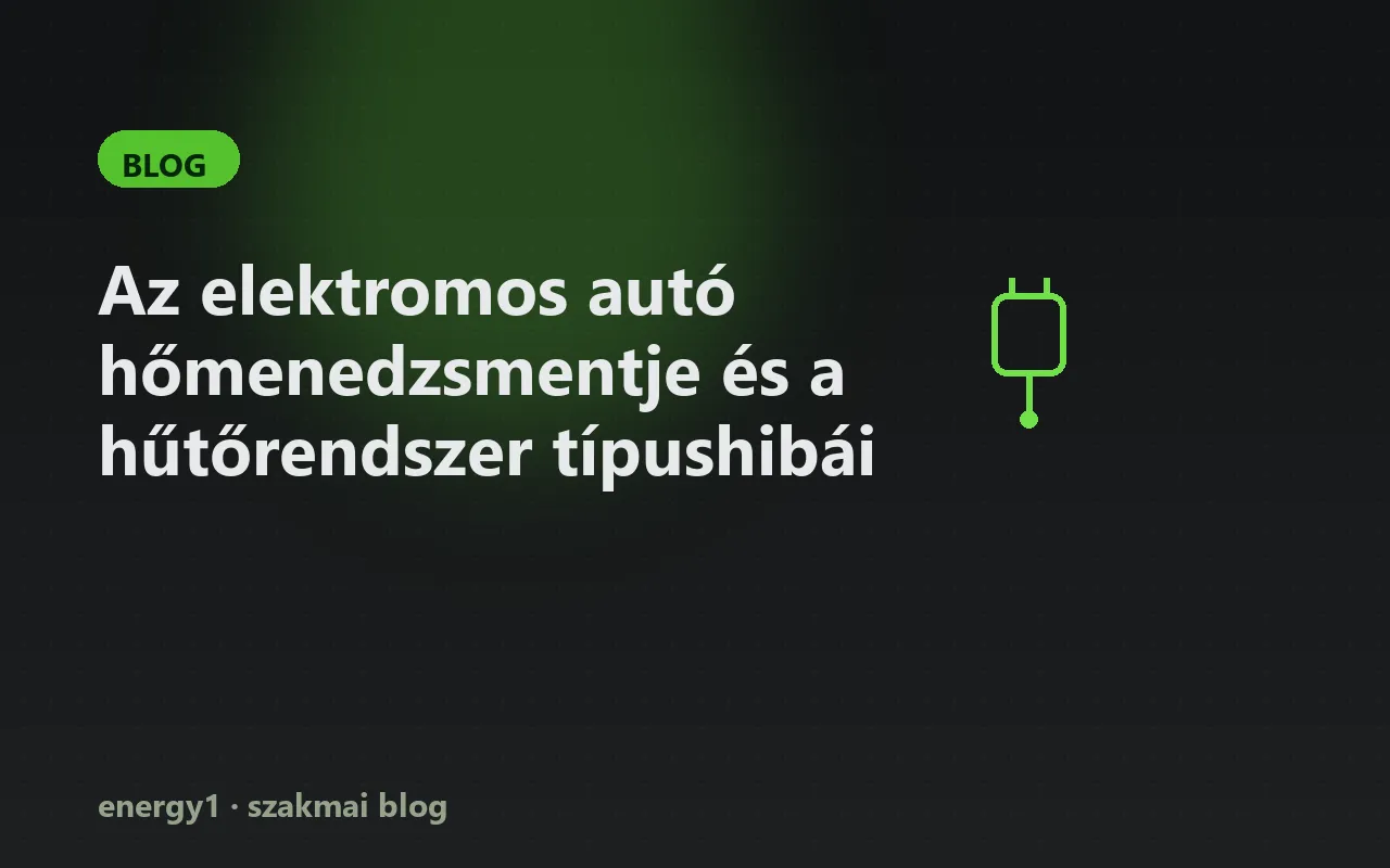 Az elektromos autó hőmenedzsmentje és a hűtőrendszer típushibái