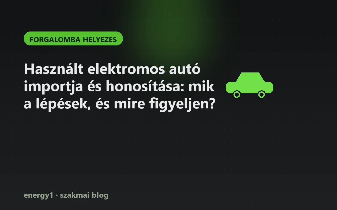 Használt elektromos autó importja és honosítása: mik a lépések, és mire figyeljen? - forgalomba helyezes