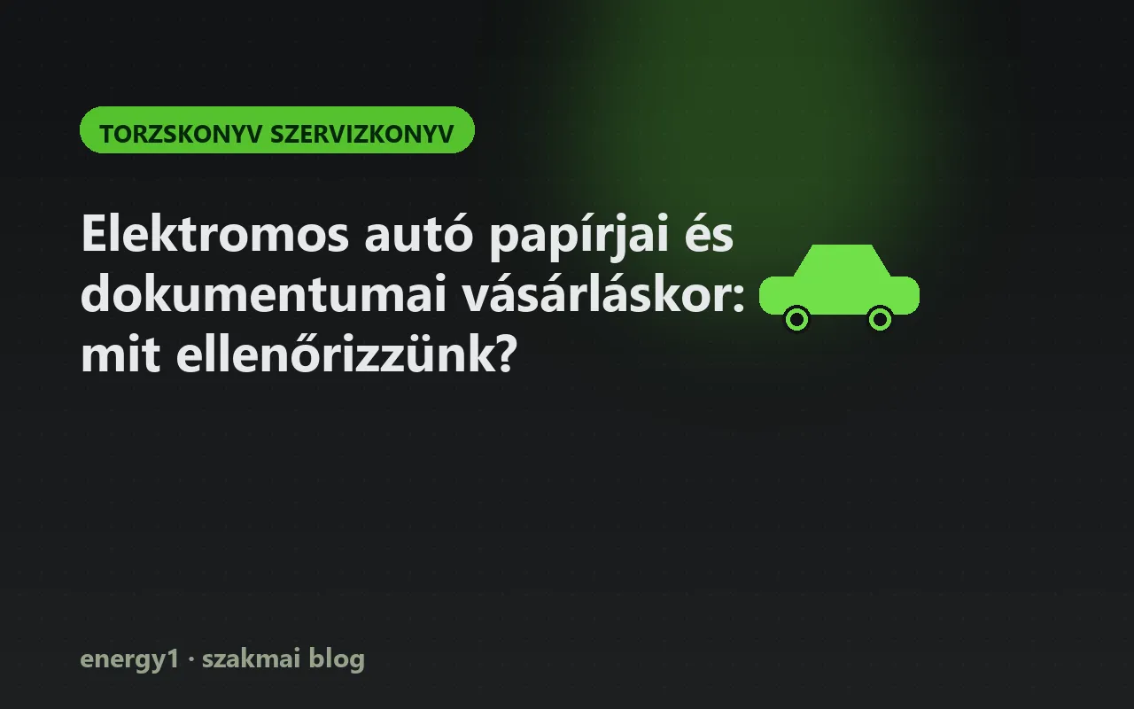 Elektromos autó papírjai és dokumentumai vásárláskor: mit ellenőrizzünk? - torzskonyv szervizkonyv