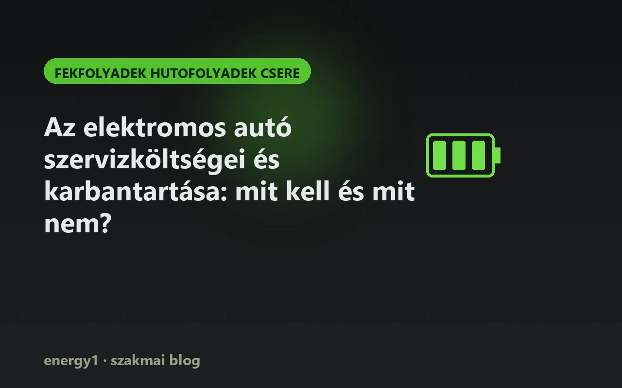 Az elektromos autó szervizköltségei és karbantartása: mit kell és mit nem? - fekfolyadek hutofolyadek csere