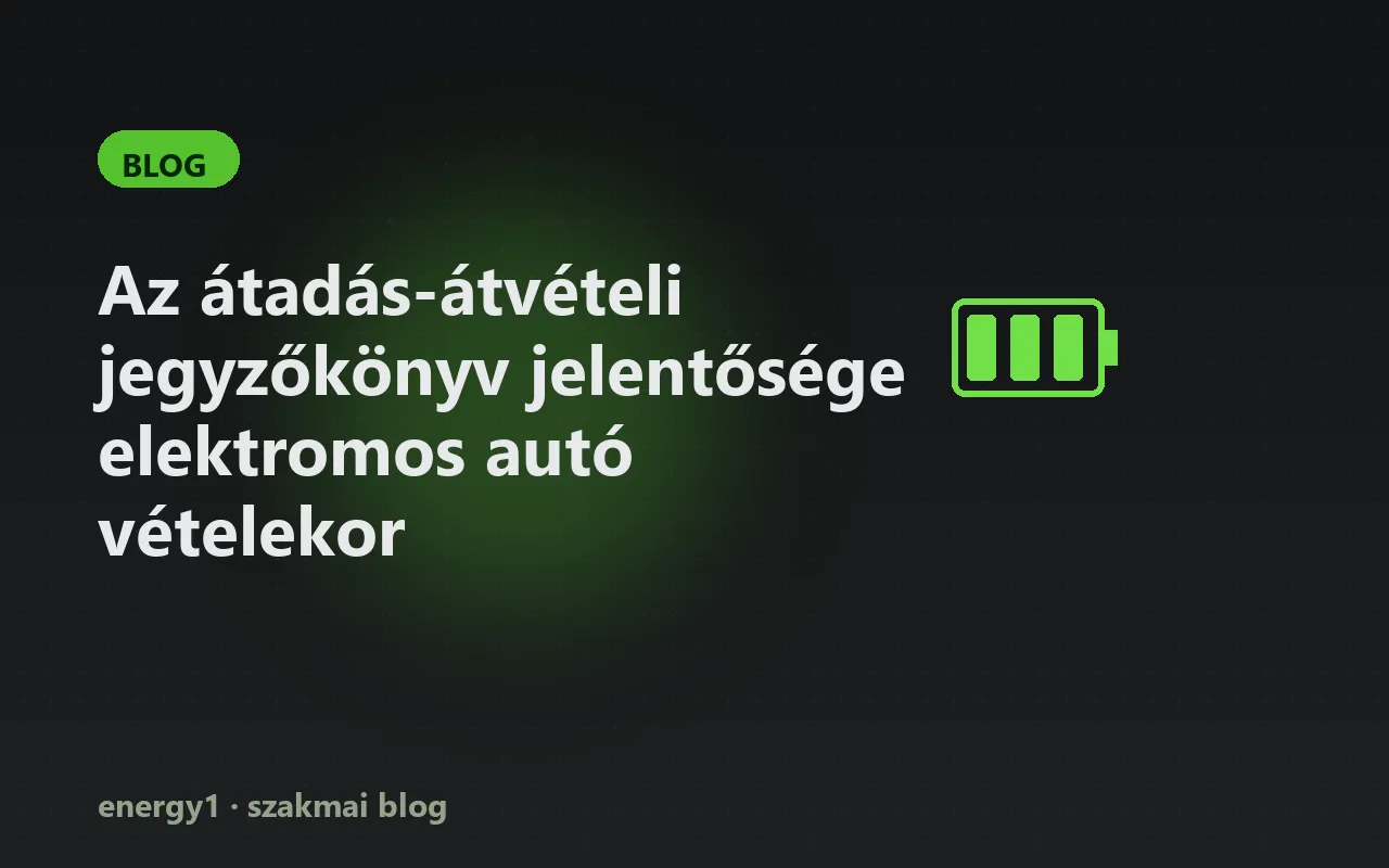 Az átadás-átvételi jegyzőkönyv jelentősége elektromos autó vételekor