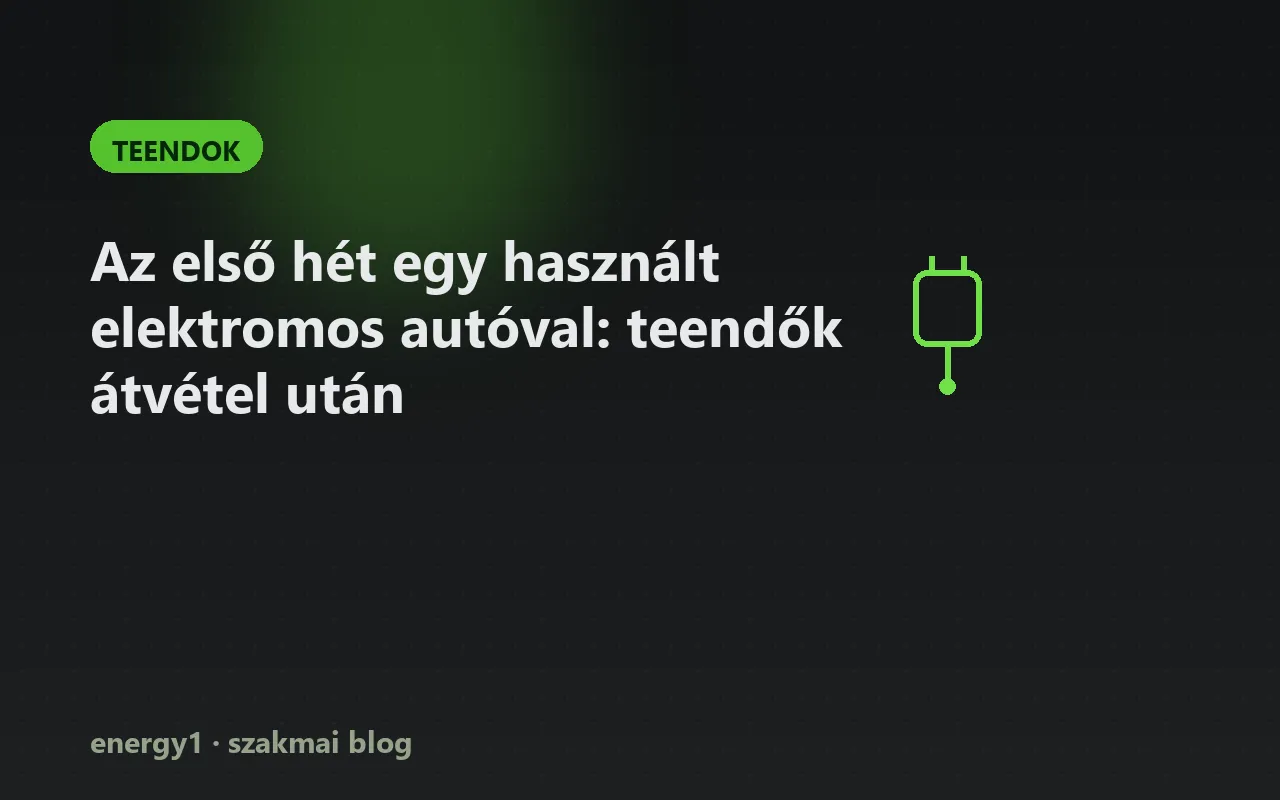 Az első hét egy használt elektromos autóval: teendők átvétel után - teendok