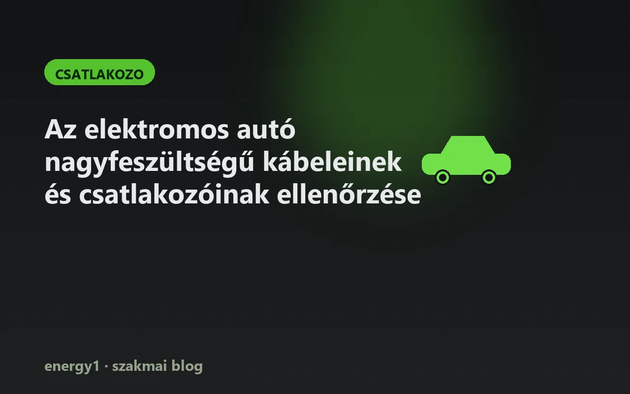 Az elektromos autó nagyfeszültségű kábeleinek és csatlakozóinak ellenőrzése - csatlakozo