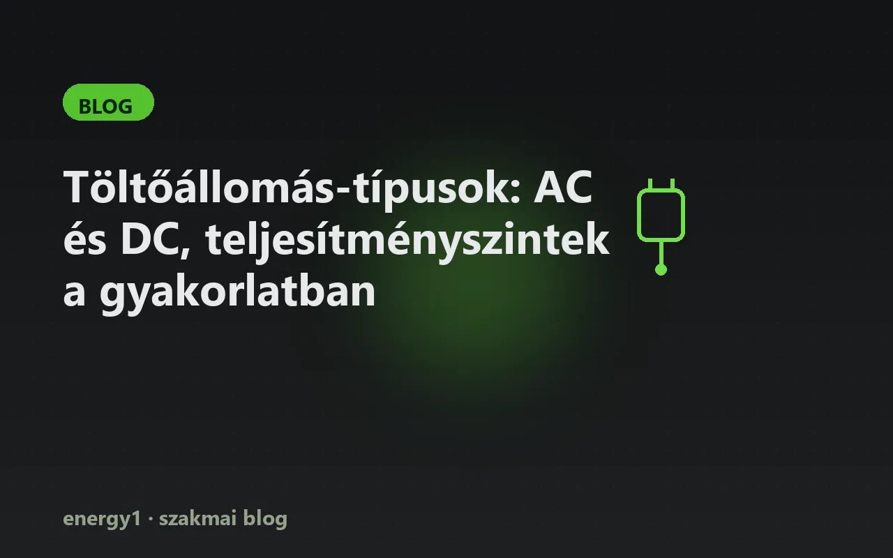 Töltőállomás-típusok: AC és DC, teljesítményszintek a gyakorlatban