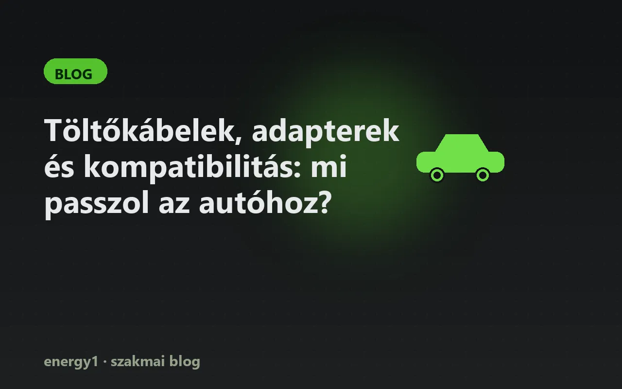 Töltőkábelek, adapterek és kompatibilitás: mi passzol az autóhoz?