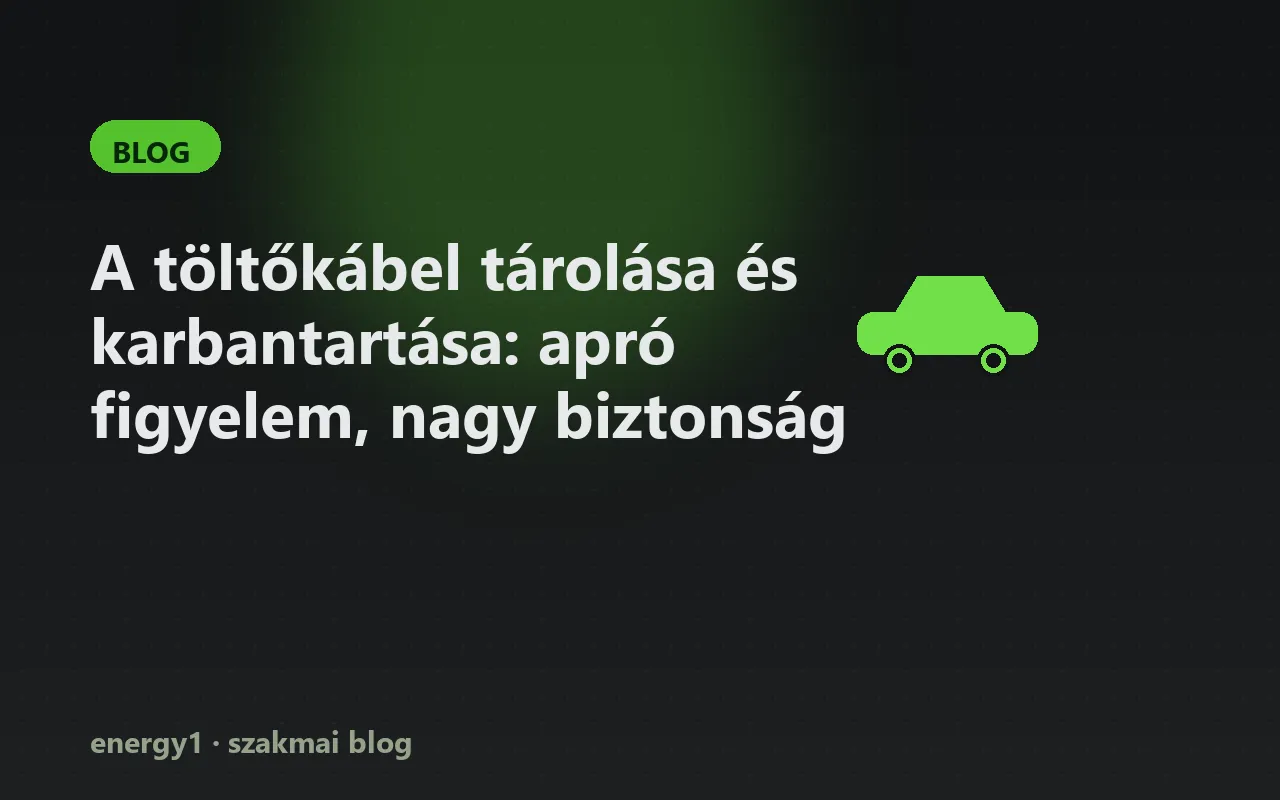 A töltőkábel tárolása és karbantartása: apró figyelem, nagy biztonság