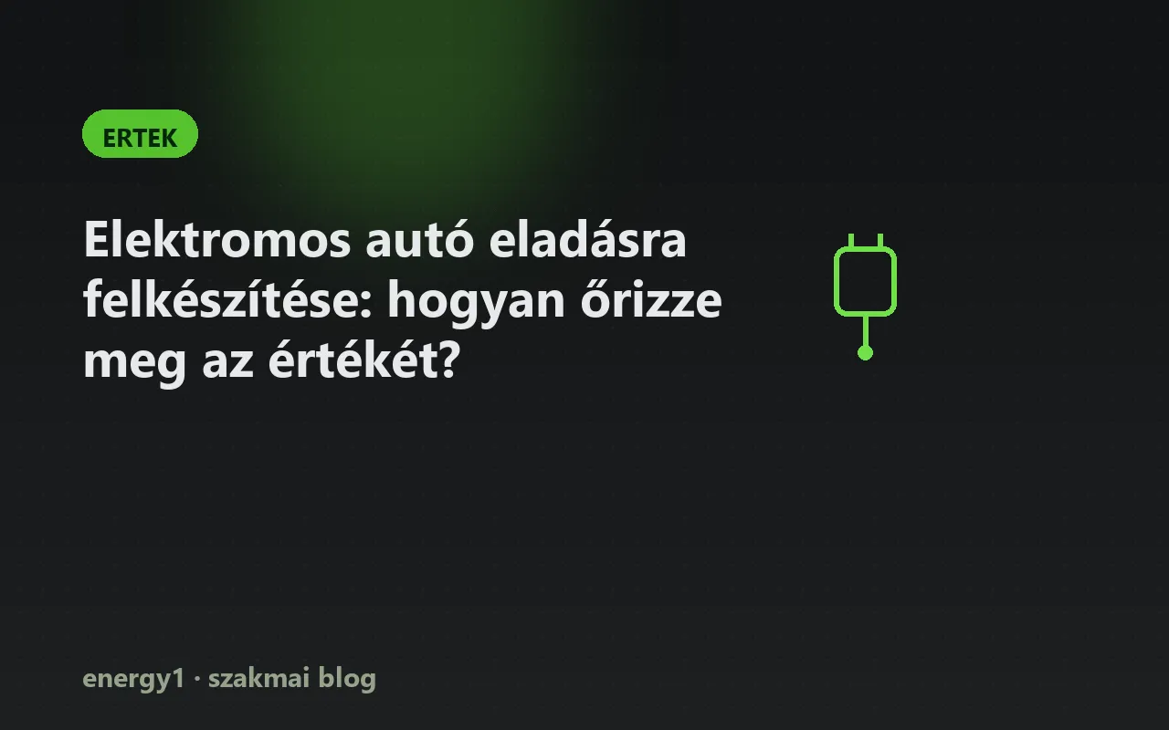 Elektromos autó eladásra felkészítése: hogyan őrizze meg az értékét? - ertek