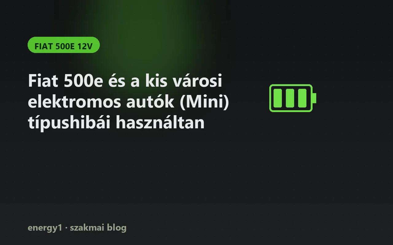 Fiat 500e és a kis városi elektromos autók (Mini) típushibái használtan - fiat 500e 12v