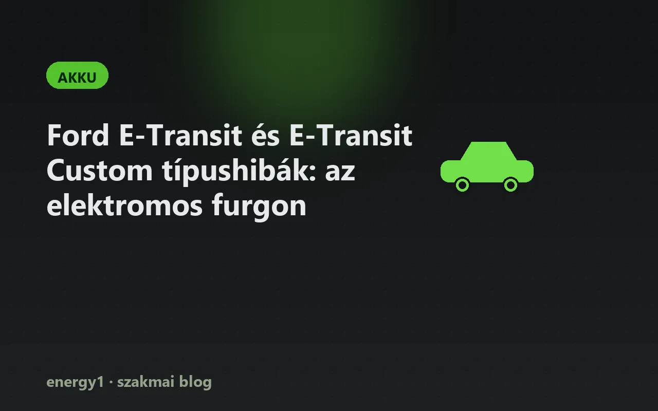 Ford E-Transit és E-Transit Custom típushibák: az elektromos furgon - akku