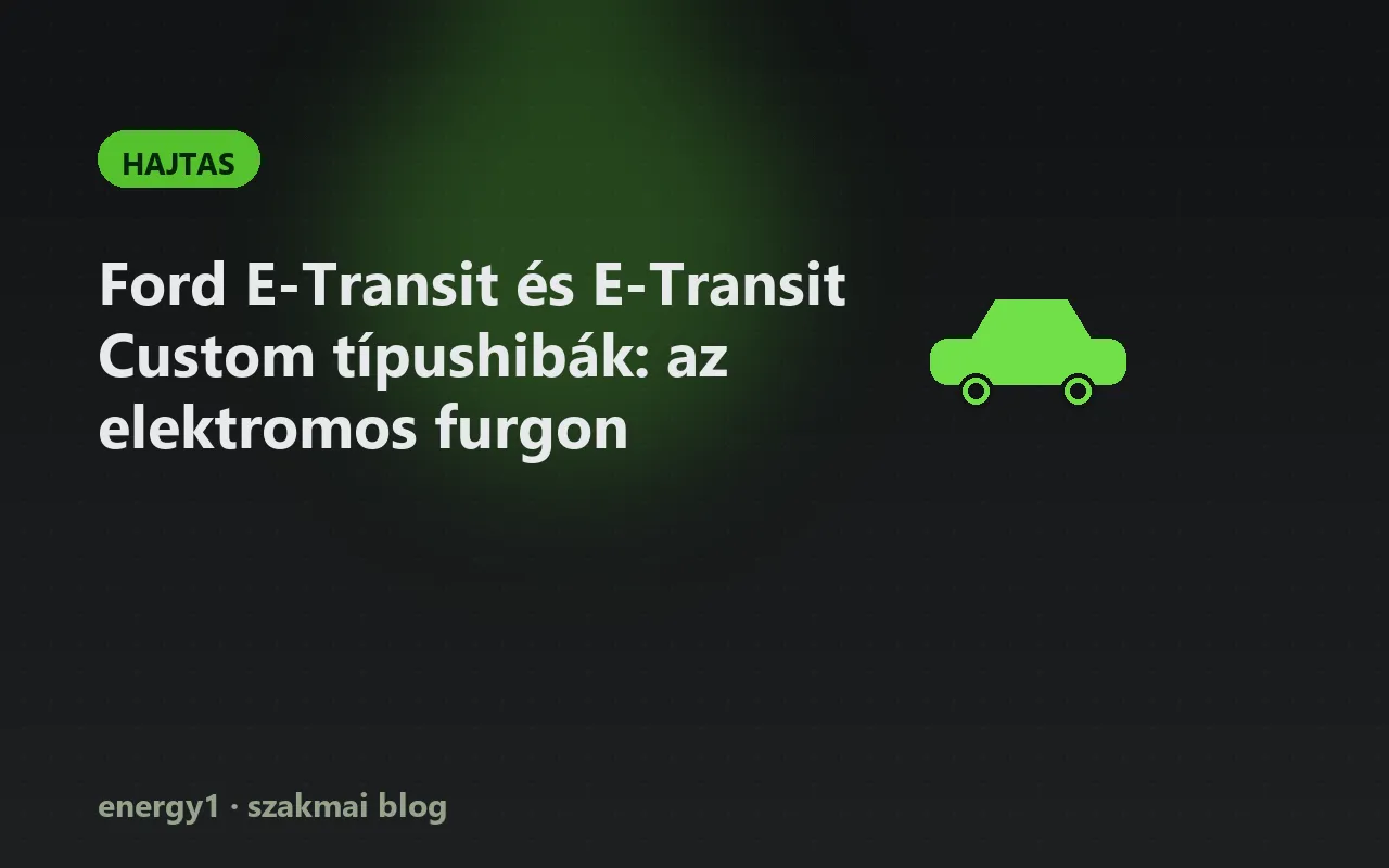 Ford E-Transit és E-Transit Custom típushibák: az elektromos furgon - hajtas