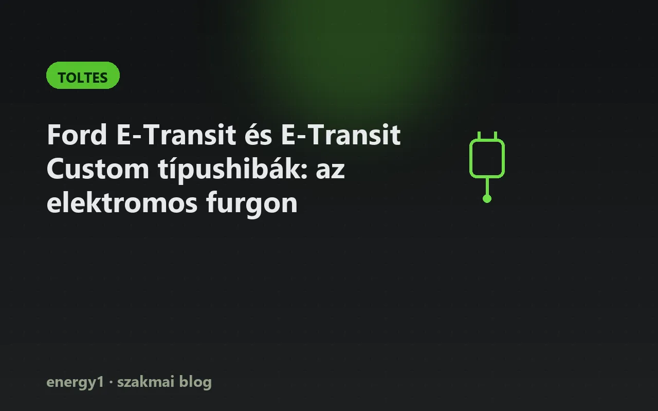 Ford E-Transit és E-Transit Custom típushibák: az elektromos furgon - toltes
