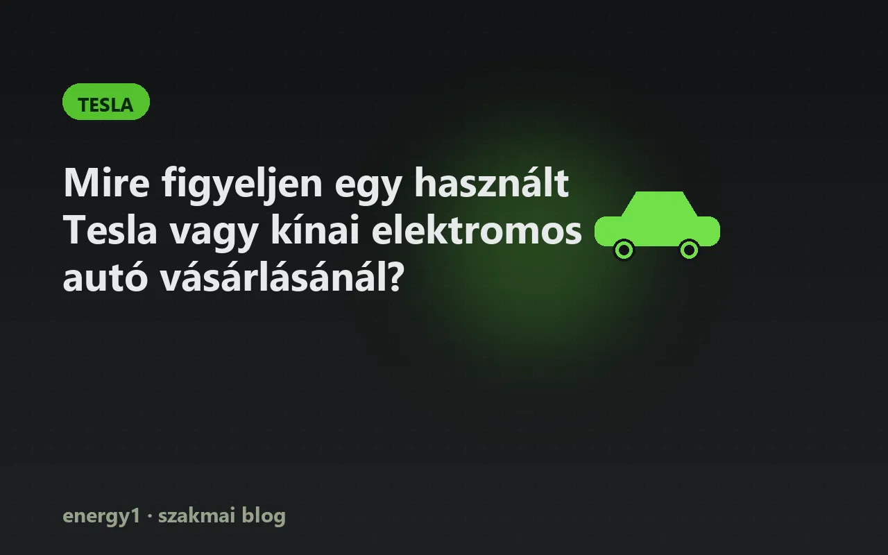 Mire figyeljen egy használt Tesla vagy kínai elektromos autó vásárlásánál? - tesla