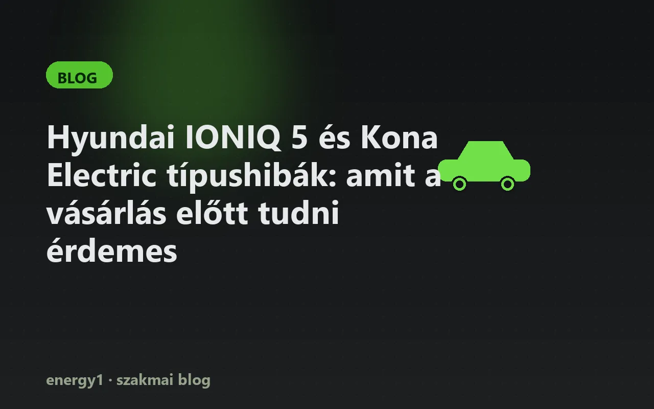 Hyundai IONIQ 5 és Kona Electric típushibák: amit a vásárlás előtt tudni érdemes