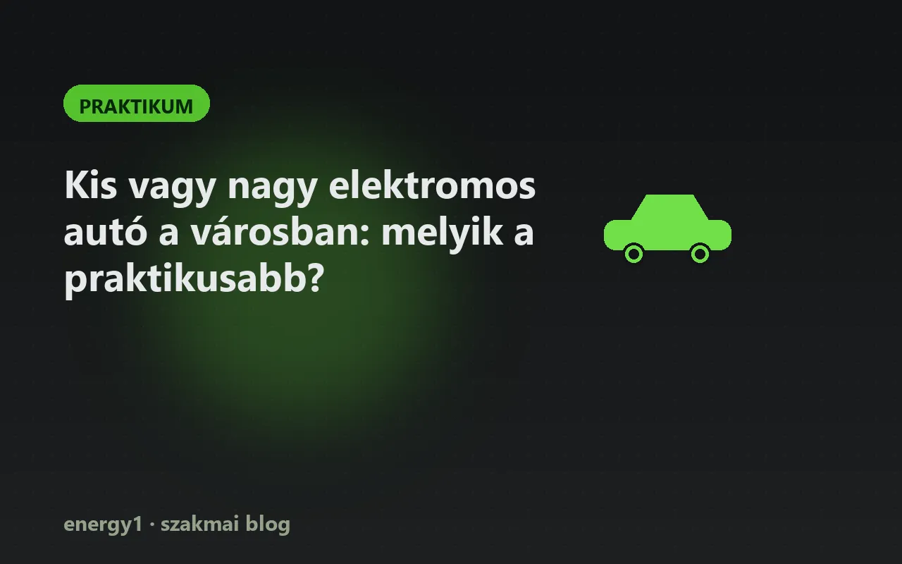 Kis vagy nagy elektromos autó a városban: melyik a praktikusabb? - praktikum