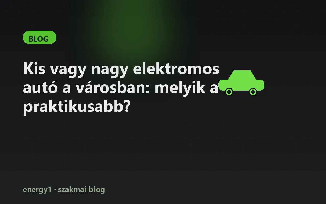 Kis vagy nagy elektromos autó a városban: melyik a praktikusabb?