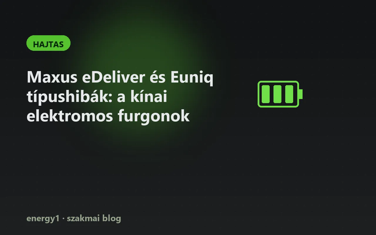 Maxus eDeliver és Euniq típushibák: a kínai elektromos furgonok - hajtas