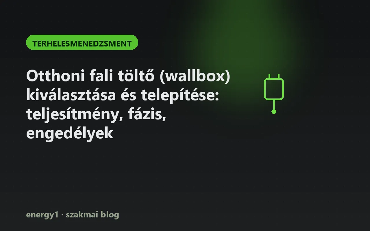 Otthoni fali töltő (wallbox) kiválasztása és telepítése: teljesítmény, fázis, engedélyek - terhelesmenedzsment
