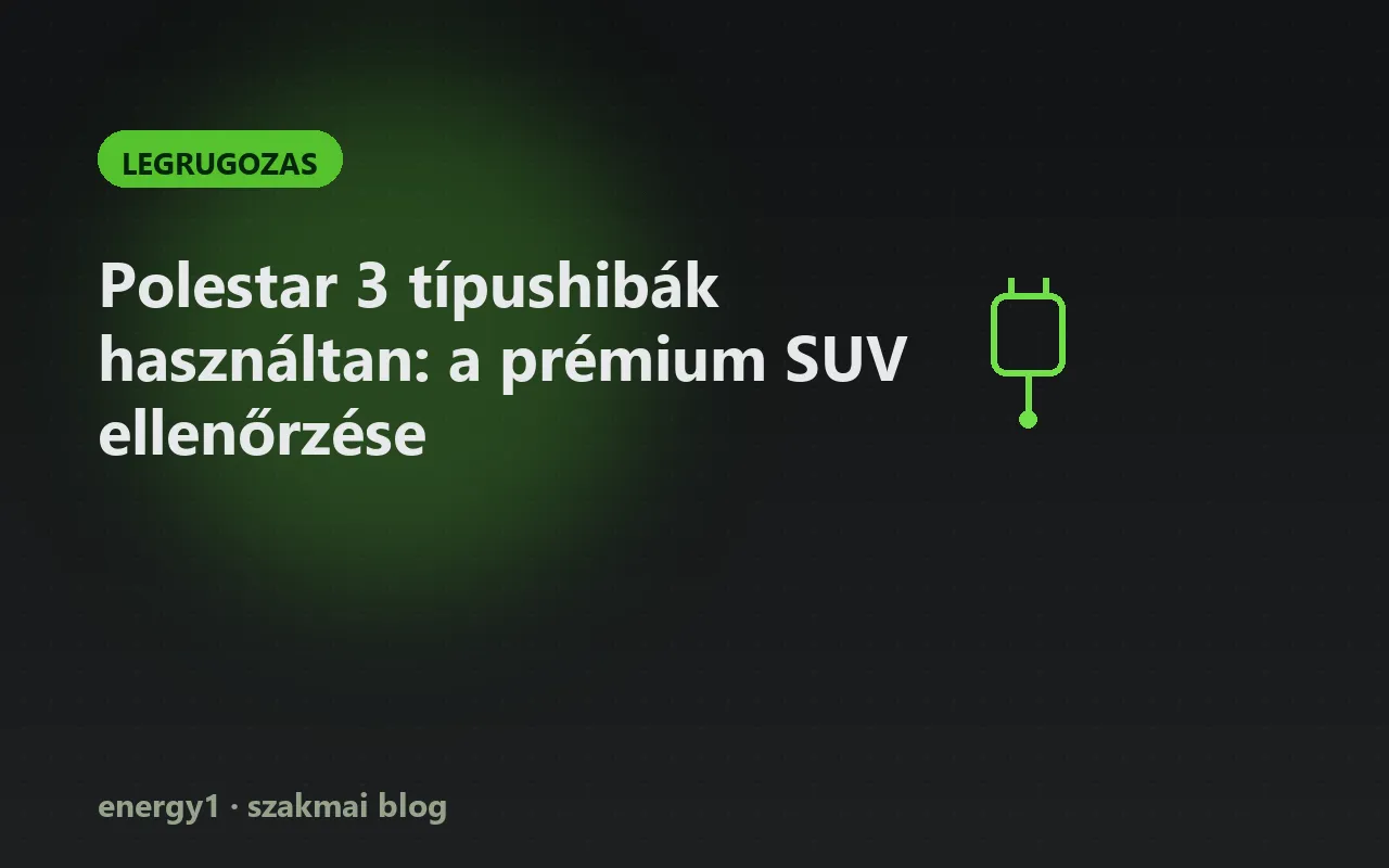 Polestar 3 típushibák használtan: a prémium SUV ellenőrzése - legrugozas