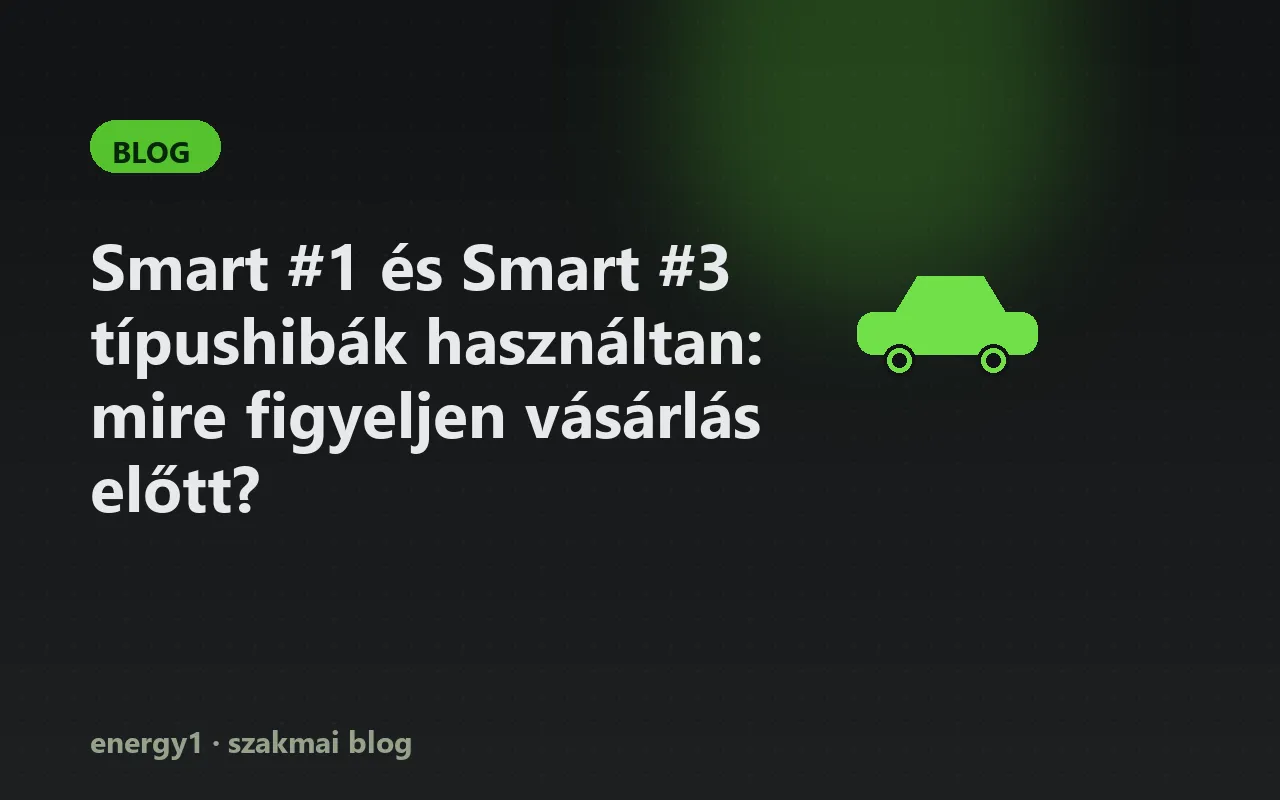 Smart #1 és Smart #3 típushibák használtan: mire figyeljen vásárlás előtt?