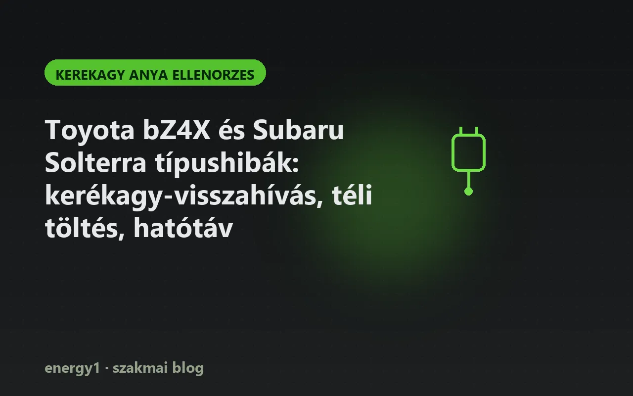 Toyota bZ4X és Subaru Solterra típushibák: kerékagy-visszahívás, téli töltés, hatótáv - kerekagy anya ellenorzes