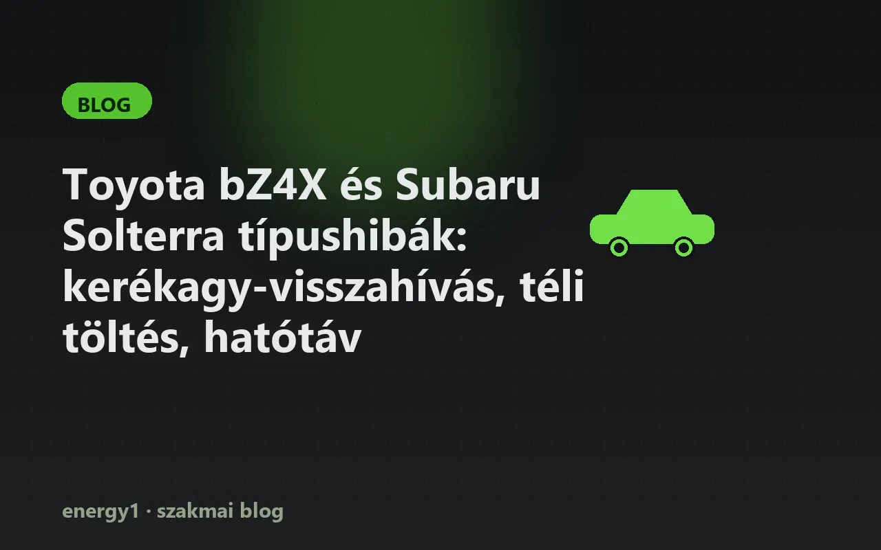 Toyota bZ4X és Subaru Solterra típushibák: kerékagy-visszahívás, téli töltés, hatótáv