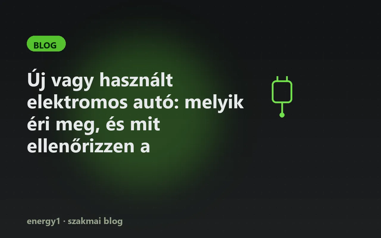 Új vagy használt elektromos autó: melyik éri meg, és mit ellenőrizzen a használtnál?