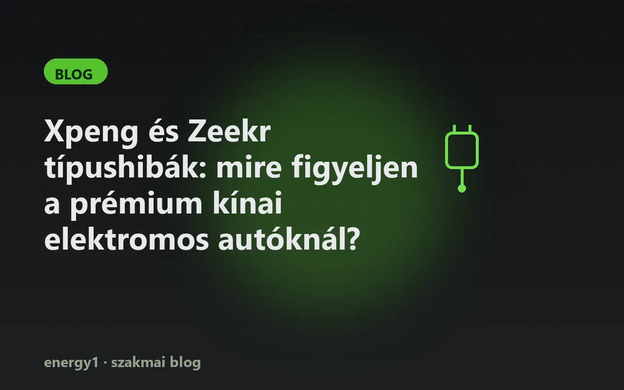 Xpeng és Zeekr típushibák: mire figyeljen a prémium kínai elektromos autóknál?